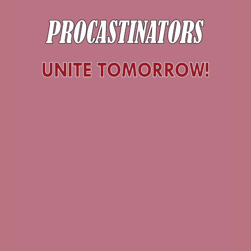 Procastinators Unite Tomorrow