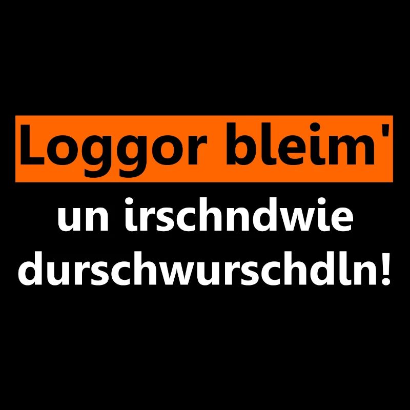 Loggor bleim' un irschndwie durschwurschdln!