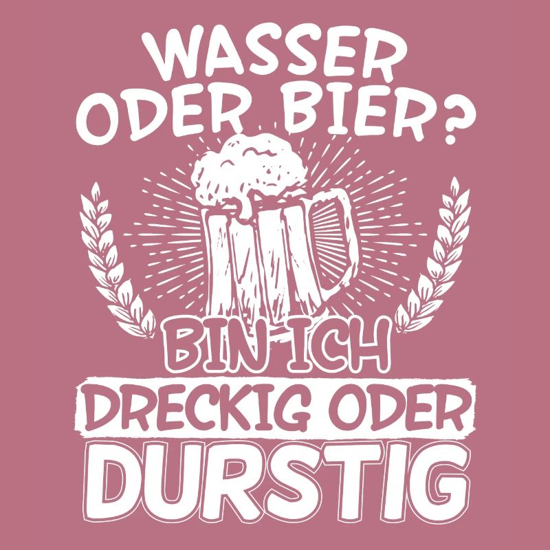Wasser oder Bier bin Ich dreckig oder durstig