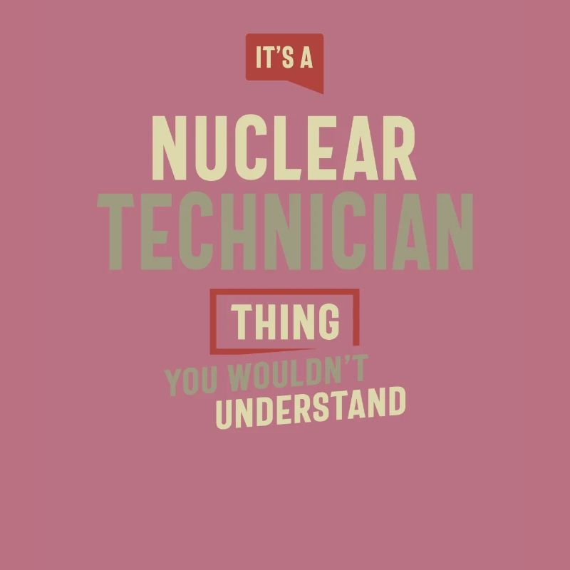 Nuclear Technician Thing You Wouldn't Understand