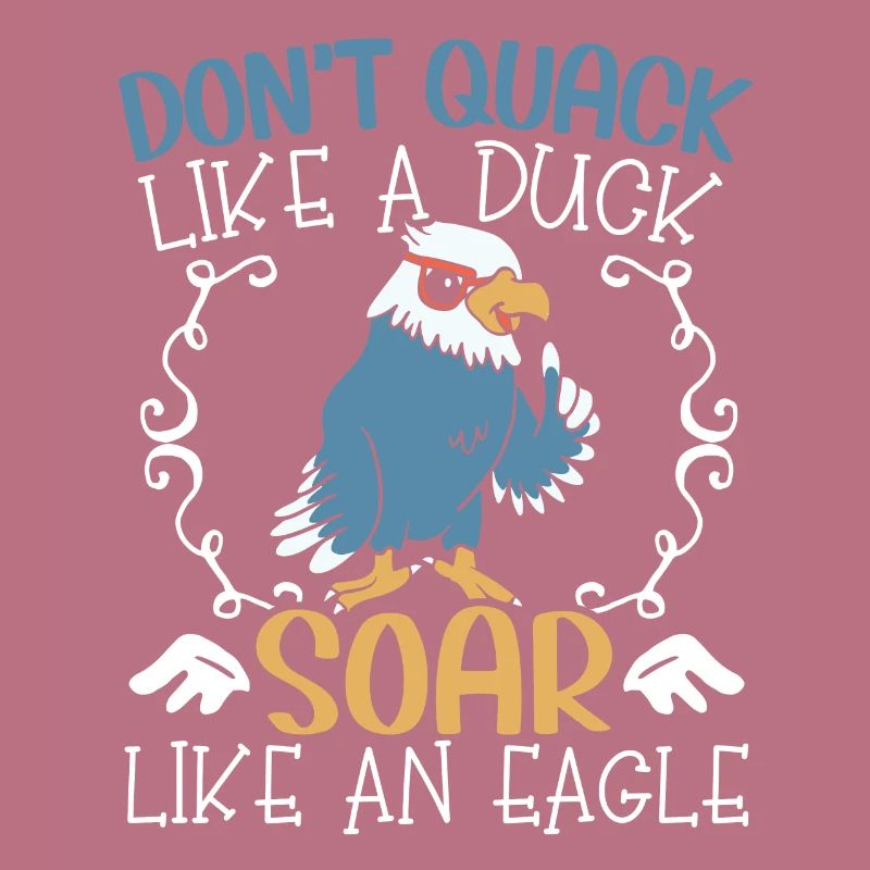 Don't Quack Like A Duck Soar Like An Eagle Lover