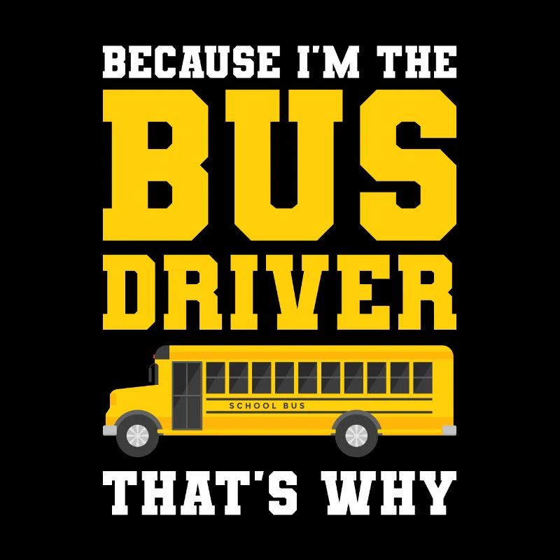 Because I'm The Bus Driver That's Why Back To