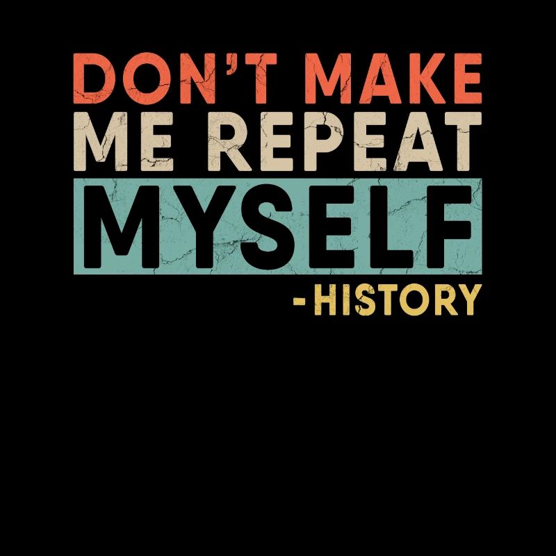Don't Make Me Repeat Myself Funny Retro History