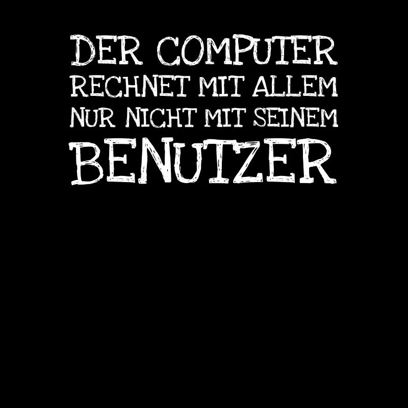 Der Computer Rechnet Mit Allem Nur Nicht Mit Sein