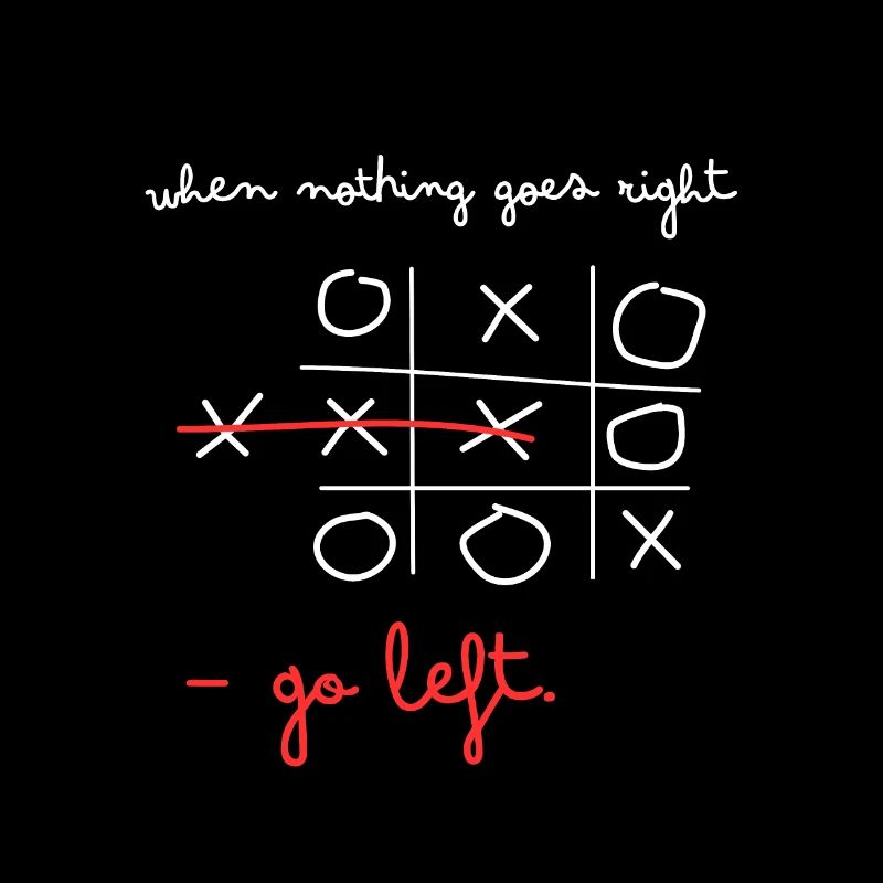 When nothing goes right, go left.