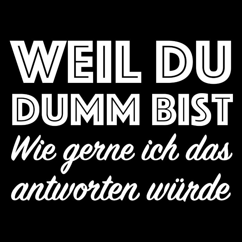 Weil du dumm bist | lustige Sprüche, Provokation