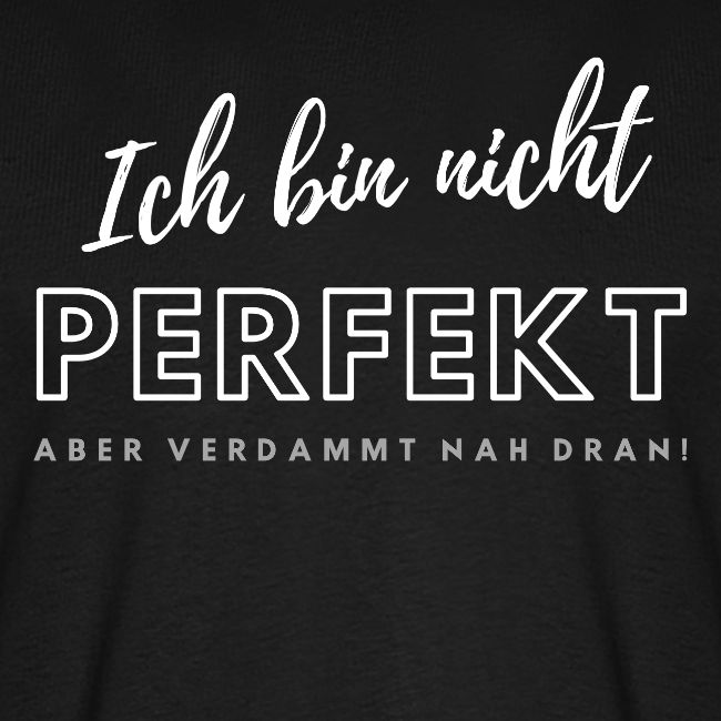 Ich bin nicht Perfekt...