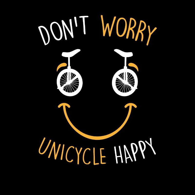 Don't Worry Unicycle Happy - Einrad