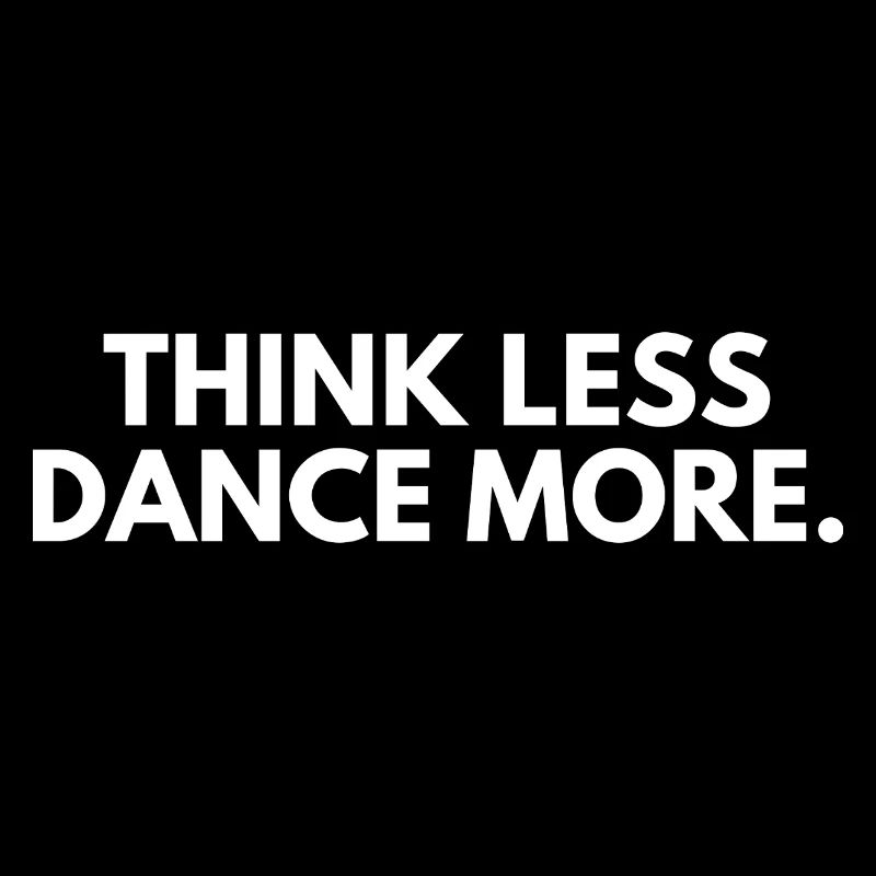 Think less Dance more Dance Club Party Dance Lover