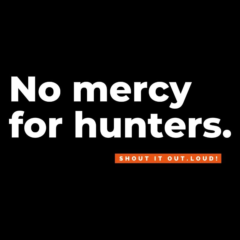 No mercy for hunters.