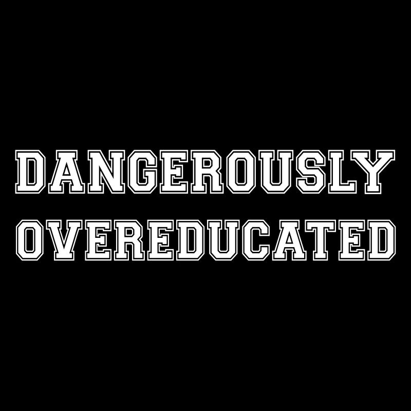 Dangerously Overeducated
