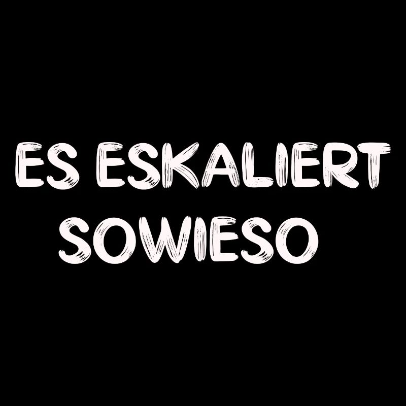 Es eskaliert sowieso lustiger Spruch Geschenk