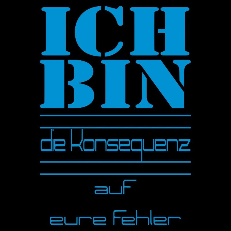 ICH BIN die Konsequenz auf eure Fehler