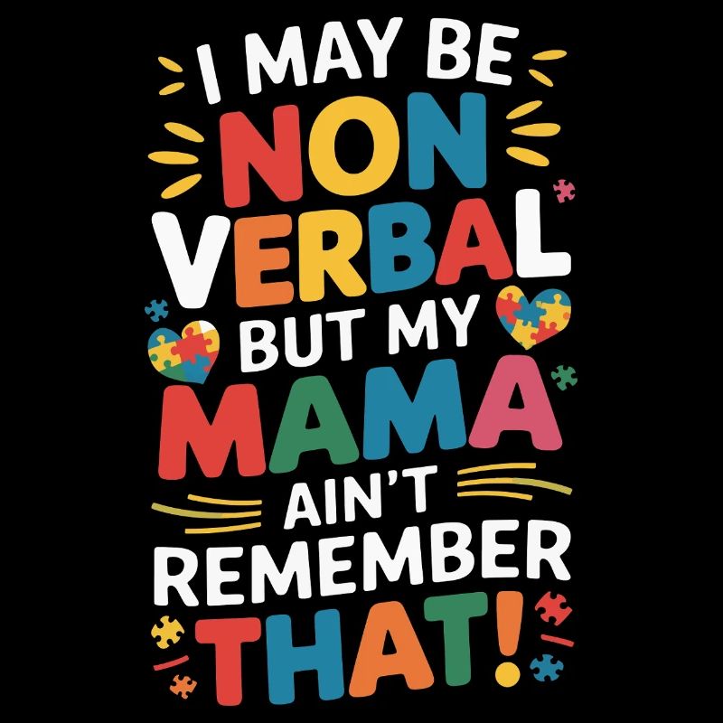 I May Be Non Verbal But My Mama Ain't Remember