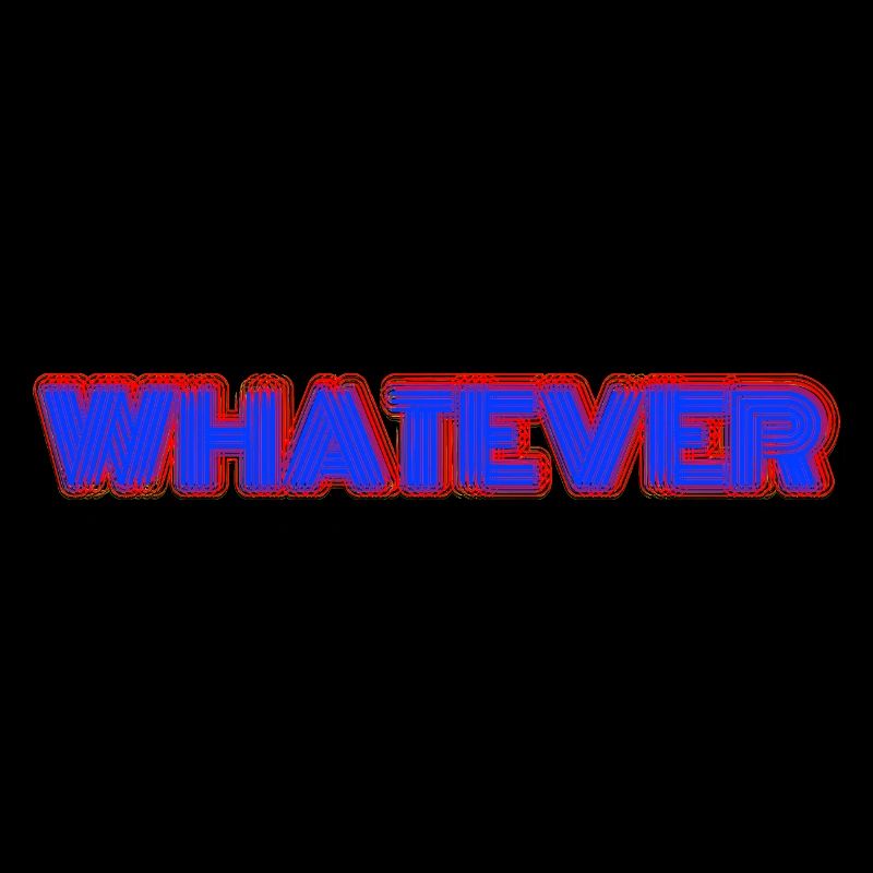 Whatever