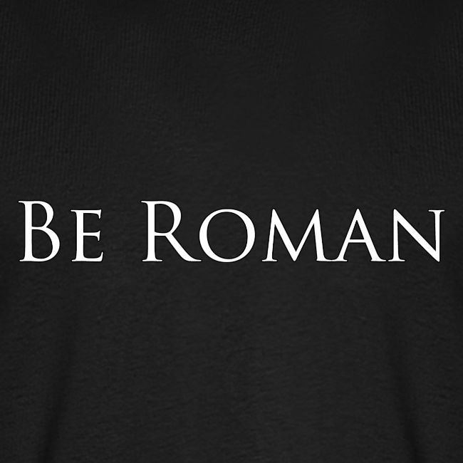 Be Roman