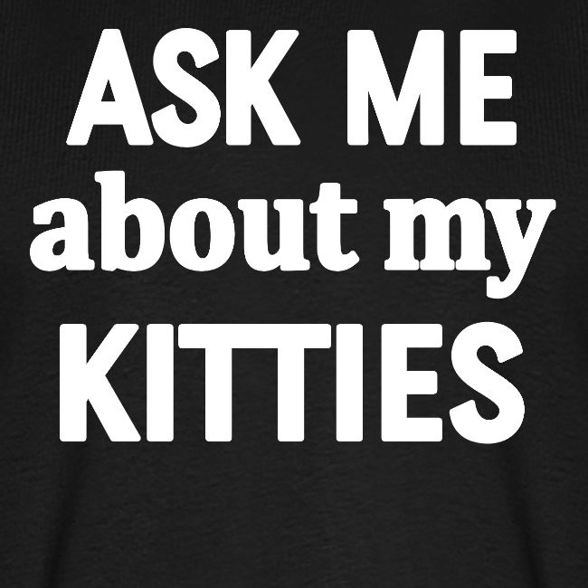 ASK ME ABOUT MY KITTIES