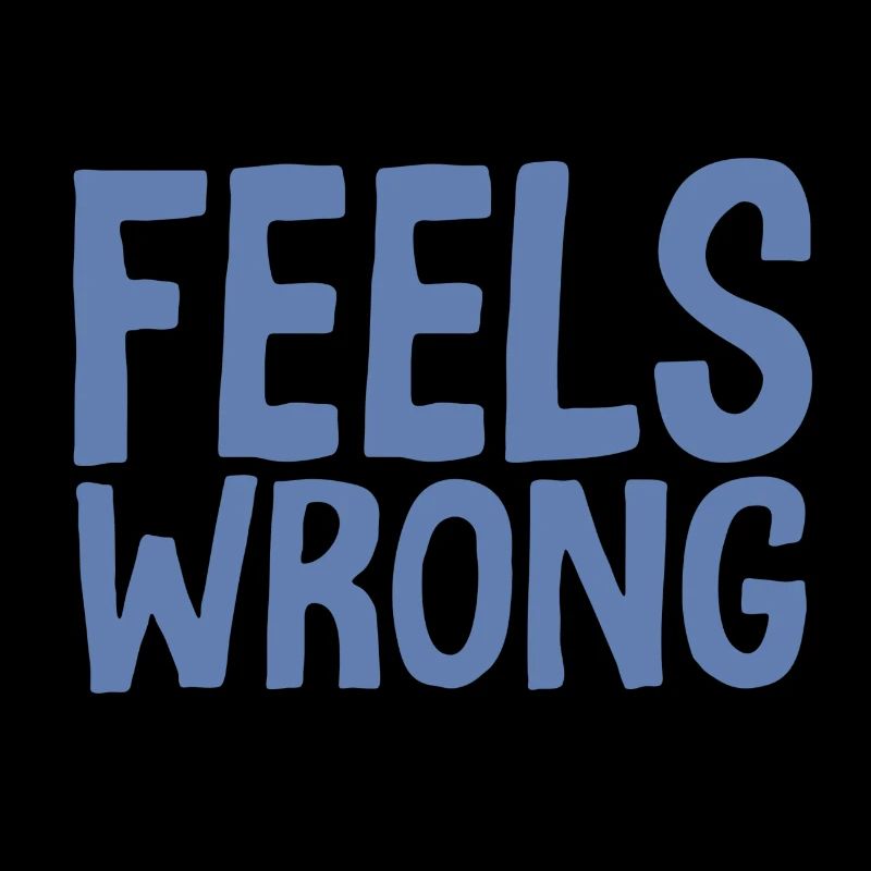 Feels wrong