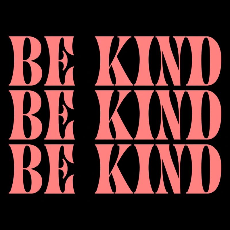 Be kind Be kind Be kind