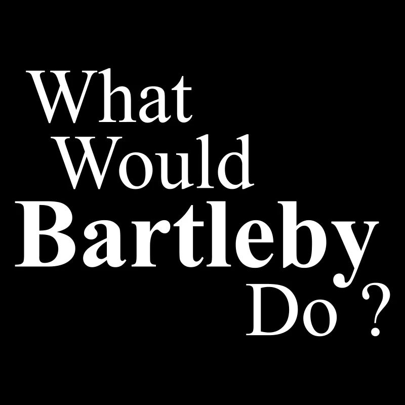 What Would Bartleby Do