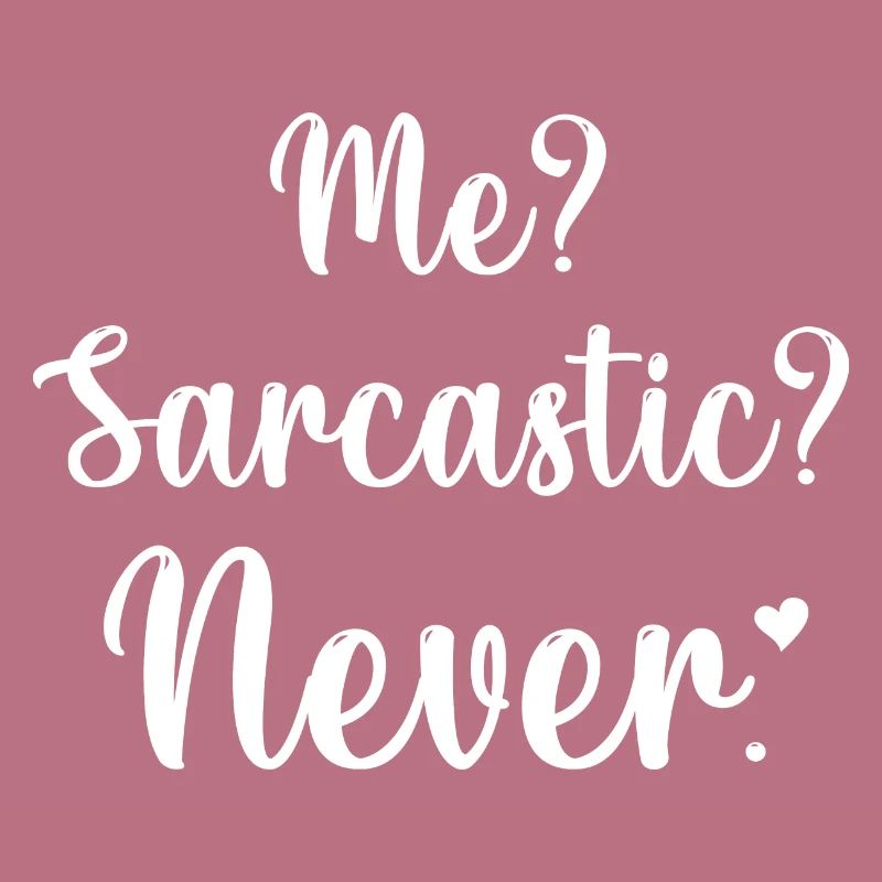Me? Sarcastic? Never.