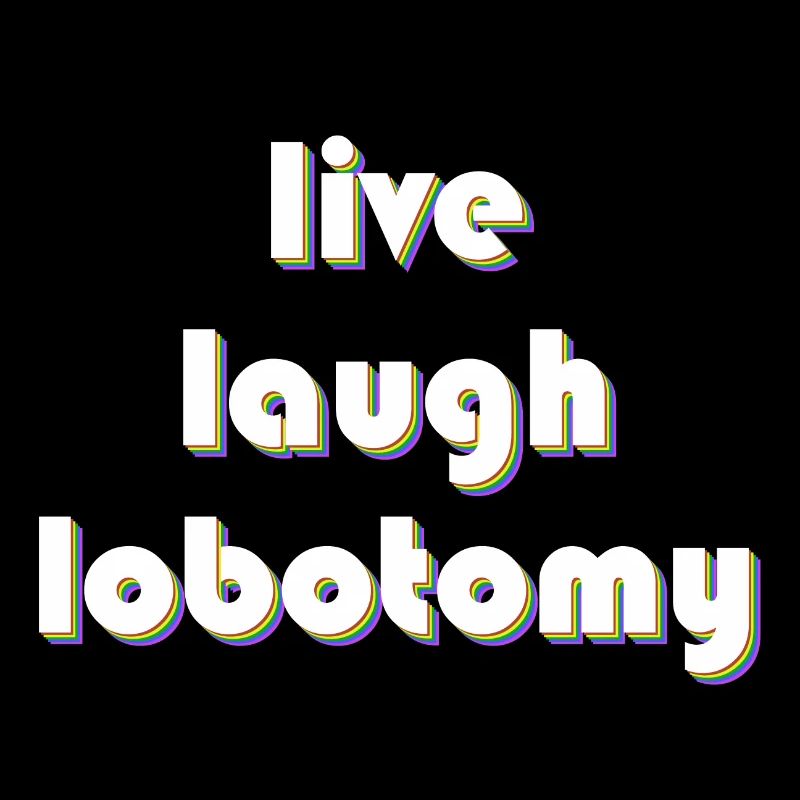 live laugh lobotomy