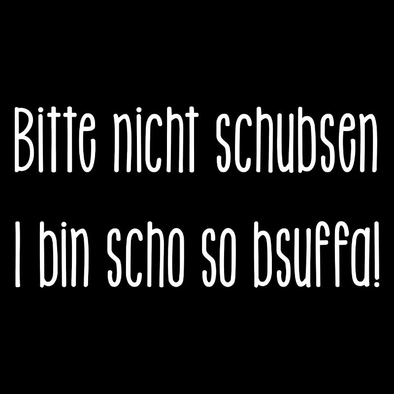 Bitte nicht schubsen. I bin scho so bsuffa!