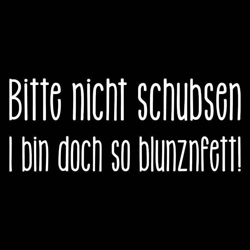 bitte nicht schubsen, bin doch so blunznfett