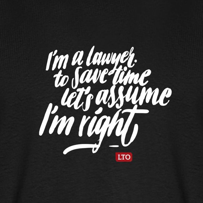 I m a lawyer to save time let s assume I m right