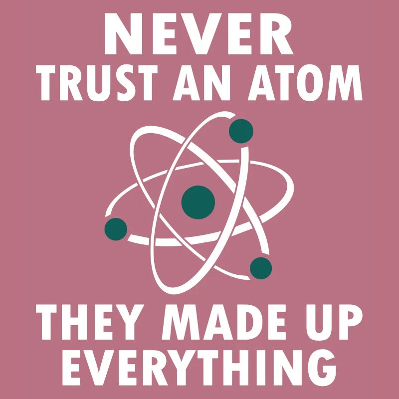Never Trust An Atom