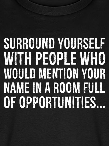surround yourself with people who would mention