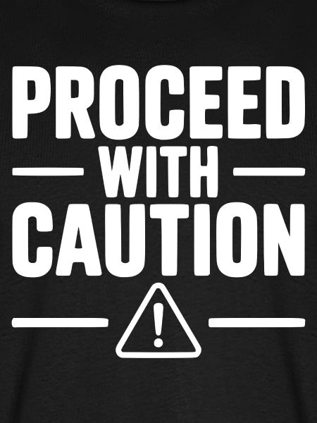 Proceed with Caution