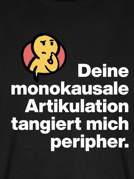 DEINE MONOKAUSALE ARTICULATION, DUMM SARKASMUS
