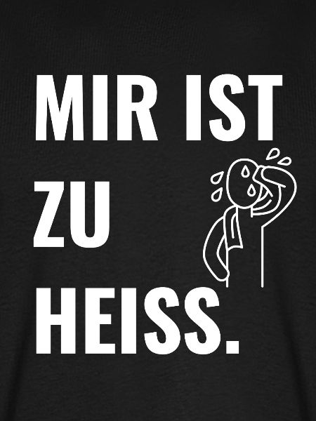 Mir ist zu heiß.