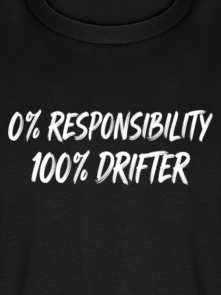 0% Verantwortung 100% Drifter