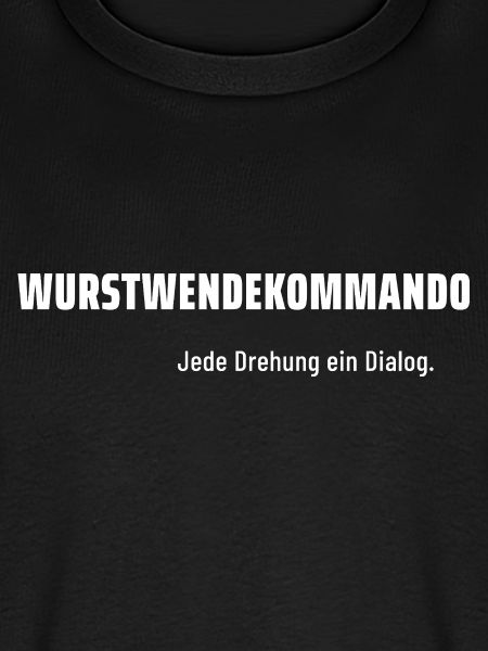 Wurstwendekommando. Jede Drehung ein Dialog.