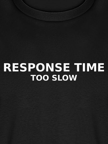 RESPONSE TIME TOO SLOW
