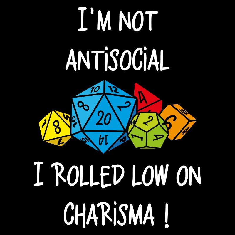 I'm not antisocial, I rolled low on charisma !