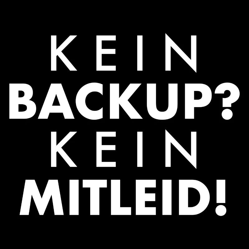 Kein Backup? Kein Mitleid!