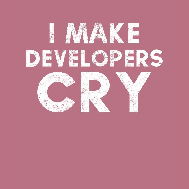 I Make Developers Cry Distressed design QA