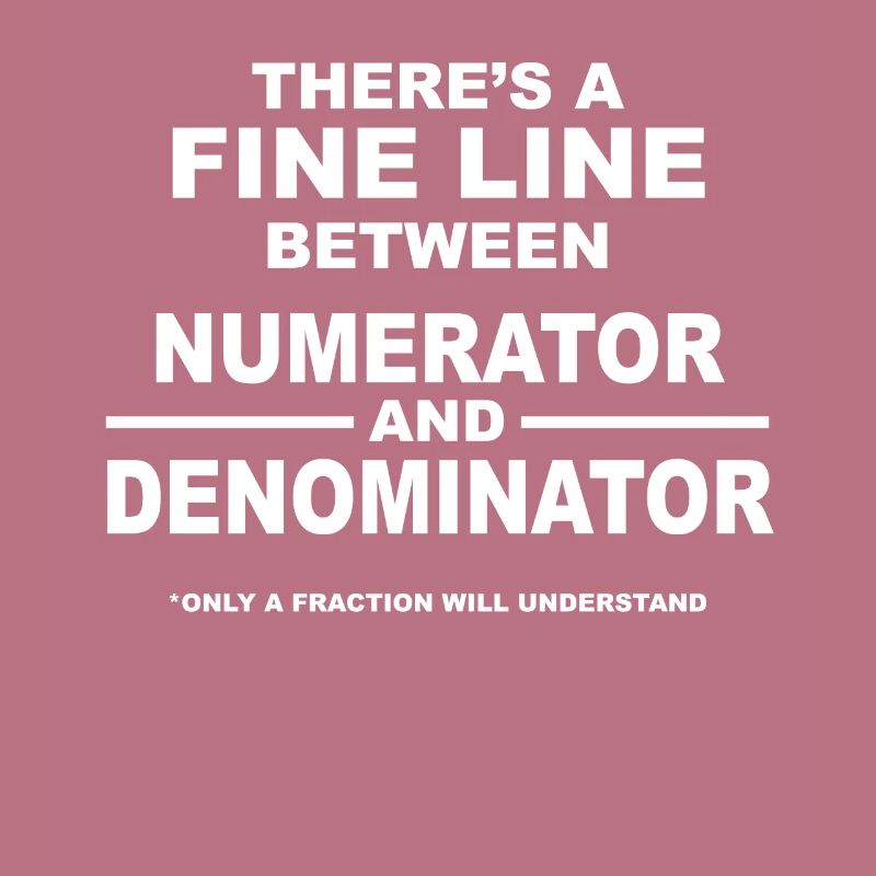 There Is A Fine Line Between Numerator And Denomin