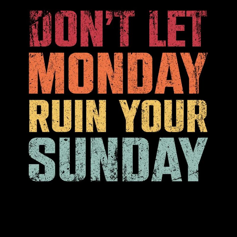 Dont Let Monday Ruin Your Sunday Weekend