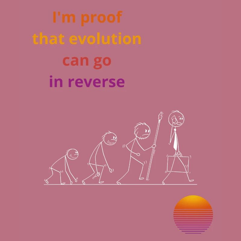 I'm proof that evolution can go in reverse