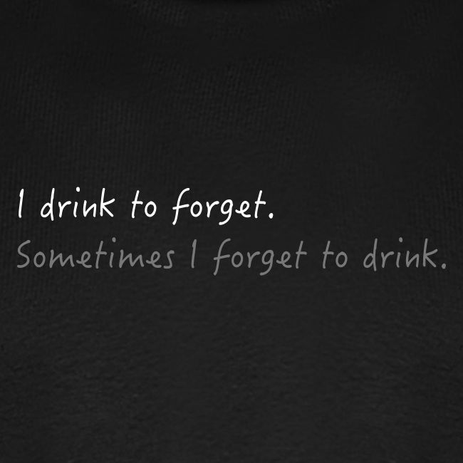 I Drink To Forget