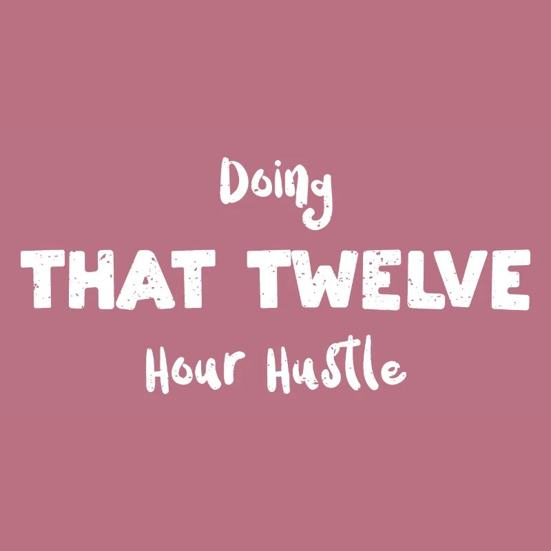 Doing That Twelve Hour Hustle