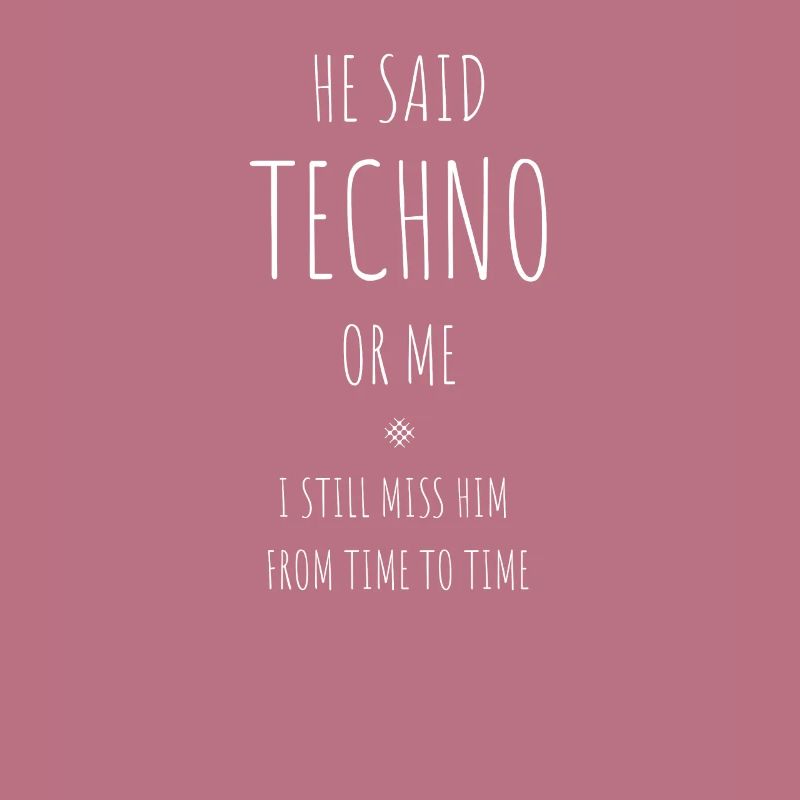 Er sagte, Techno Oder Ich, Ich Vermisse ihn Immer