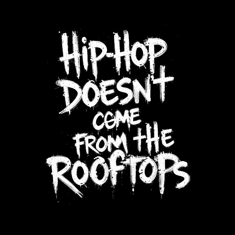 Hip hop doesn t come from the rooftops