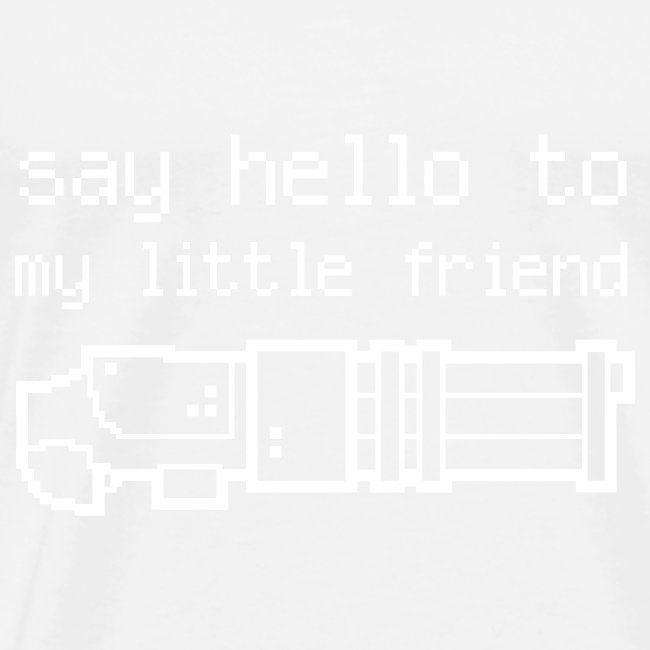 say Hello to my little friend
