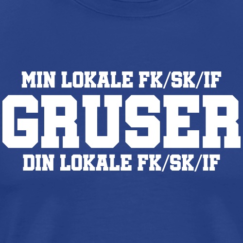 Min lokale FK/SK/IF gruser din lokale FK/SK/IF - Premium T-skjorte for menn