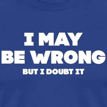 I may be wrong, but I doubt it - Premium T-shirt for men